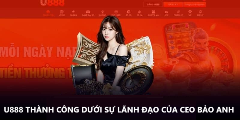 U888 thành công dưới sự dẫn dắt của CEO Bảo Anh