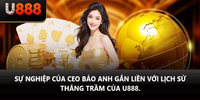 Sự nghiệp của CEO Bảo Anh gắn liền với U888