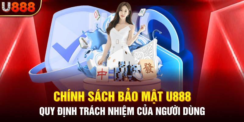 Chính sách bảo mật U888 quy định trách nhiệm của người dùng