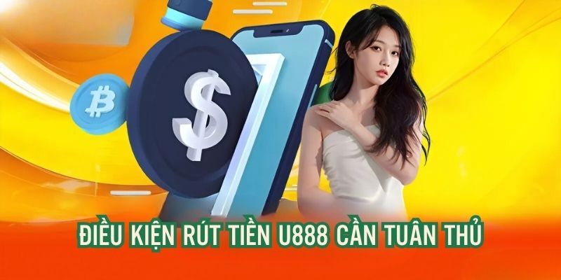 Tìm hiểu điều kiện rút tiền u888