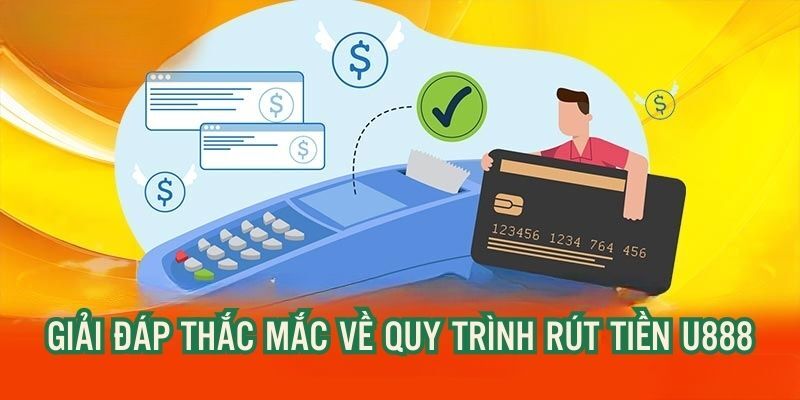 Giải đáp mọi câu hỏi khi rút tiền U888